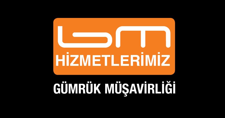 Gümrük Müşavirliği BM Gümrük