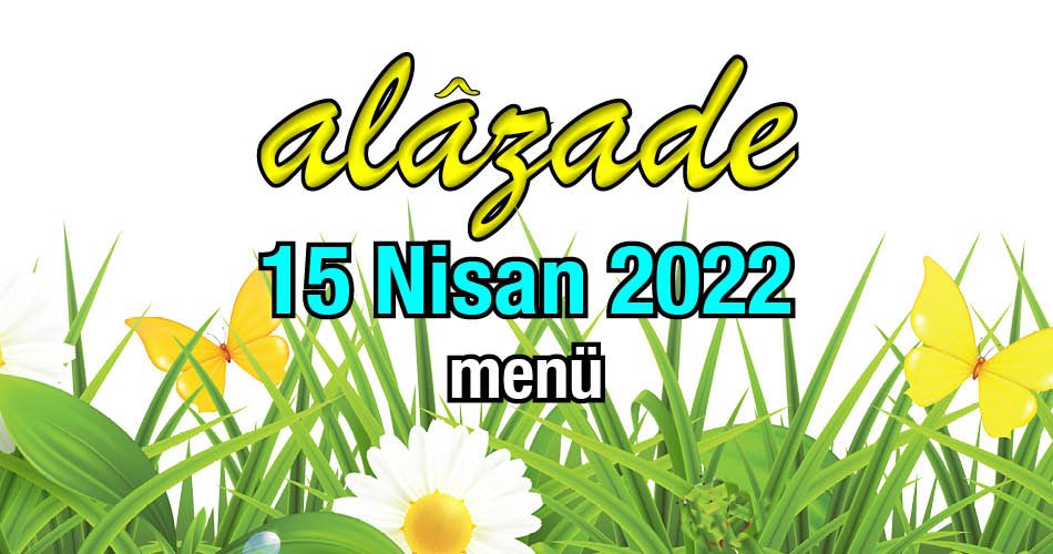 Alazade 15 Nisan 2022 Menü