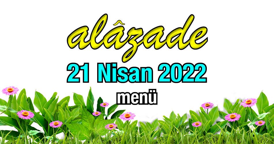 Alazade 21 Nisan 2022 Menü
