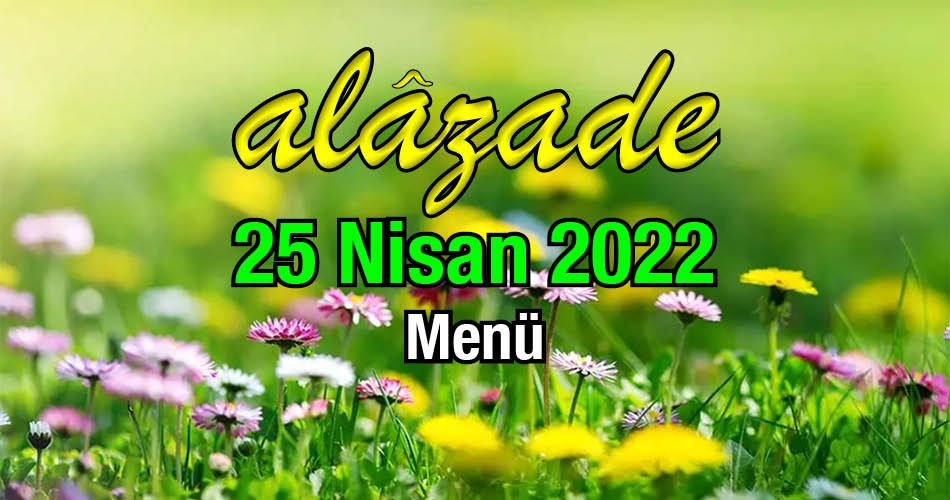 Alazade 25 Nisan 2022 Menü