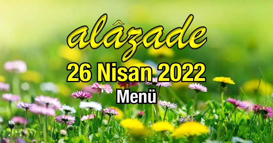 Alazade 26 Nisan 2022 Menü