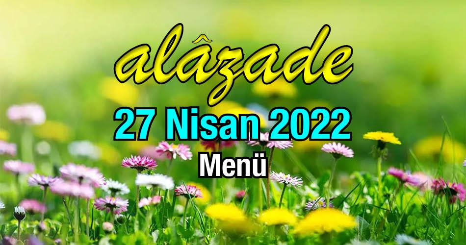 Alazade 27 Nisan 2022 Menü