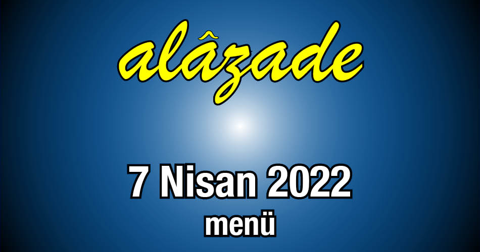 Alazade 7 Nisan 2022 Menü