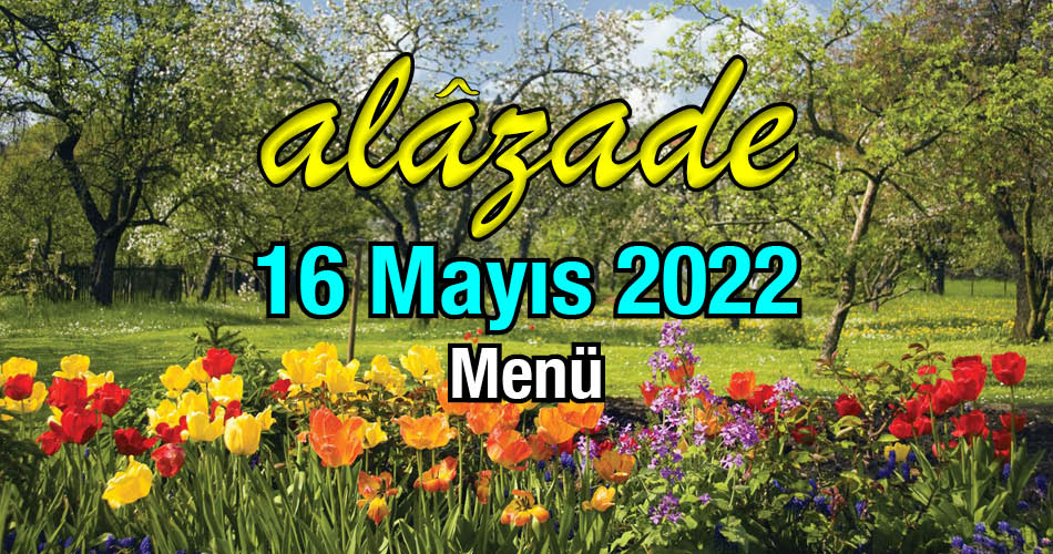 Alazade 16 Mayıs 2022 Menü