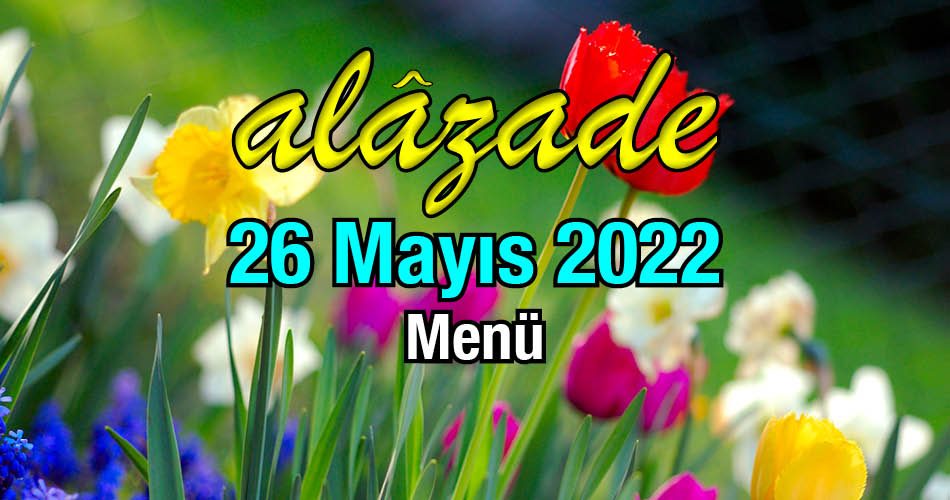 Alazade 26 Mayıs 2022 Yemekler