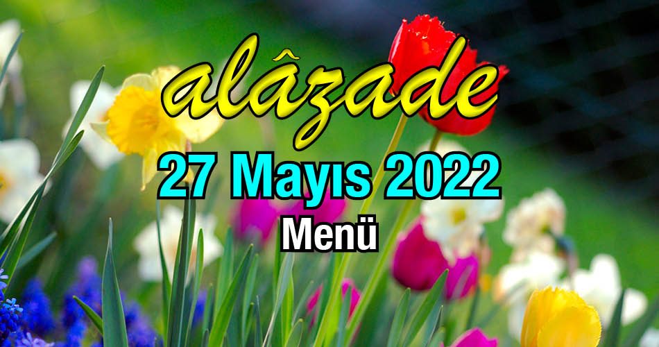 Alazade 27 Mayıs 2022 Yemekler