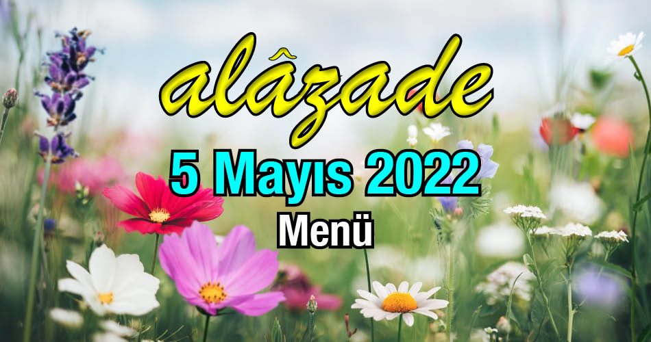 Alazade 5 Mayıs 2022 Menü