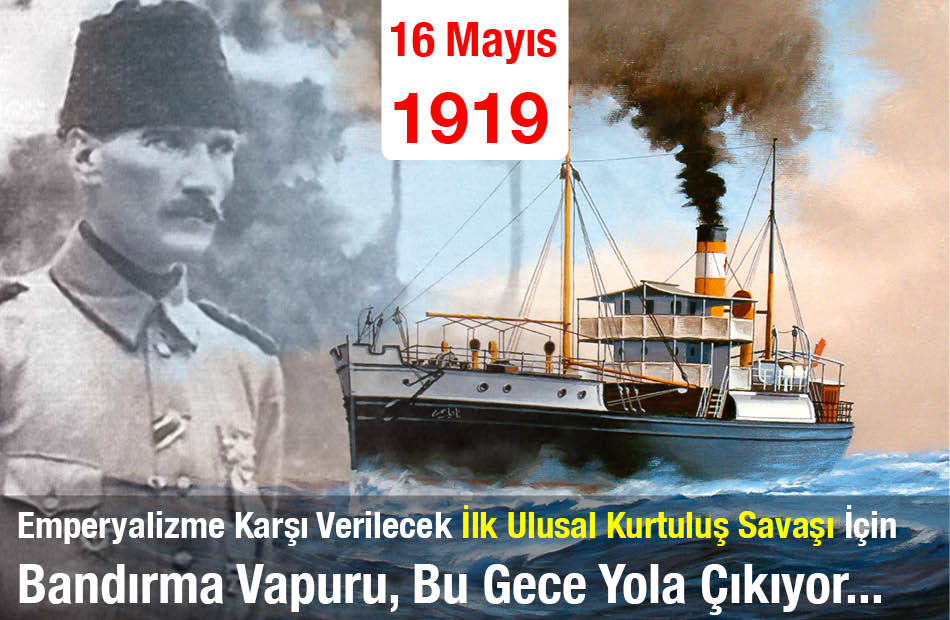 16 Mayıs 1919 Emperyalizme Karşı Verilecek İlk Ulusal Kurtuluş Savaşı İçin, Bandırma Vapuru, Bu Gece Yola Çıkıyor...