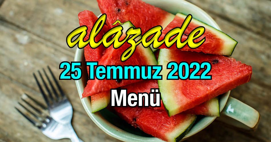 Alazade 25 Temmuz 2022 Menü