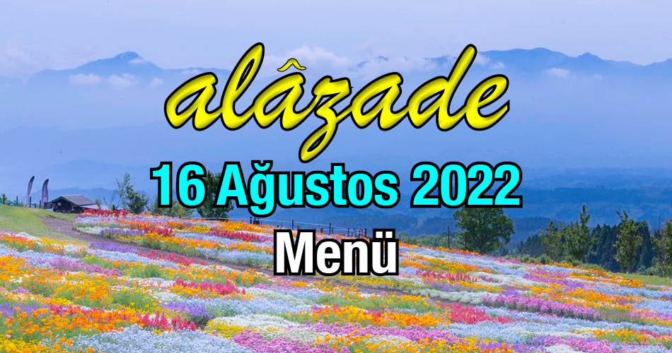 Alazade 16 Ağustos 2022 Menü