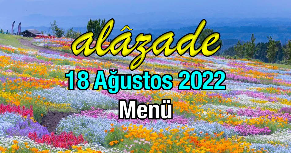 Alazade 18 Ağustos 2022 Menü